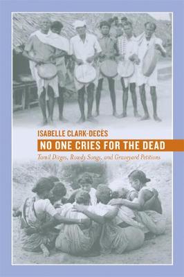 Stock ID #177196 No One Cries for the Dead. Tamil Dirges, Rowdy Songs, and Graveyard Petitions. ISABELLE CLARK-DECES.