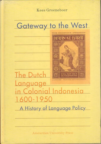 Stock ID #177274 Gateway to the West. The Dutch Language in Colonial Indonesia 1600-1950. A History of Language Policy. KEES GROENEBOER.