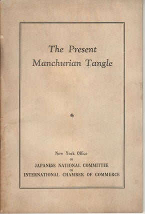 Stock ID #177461 The Present Manchurian Tangle. NEW YORK OFFICE OF JAPANESE NATIONAL COMMITTEE OF...