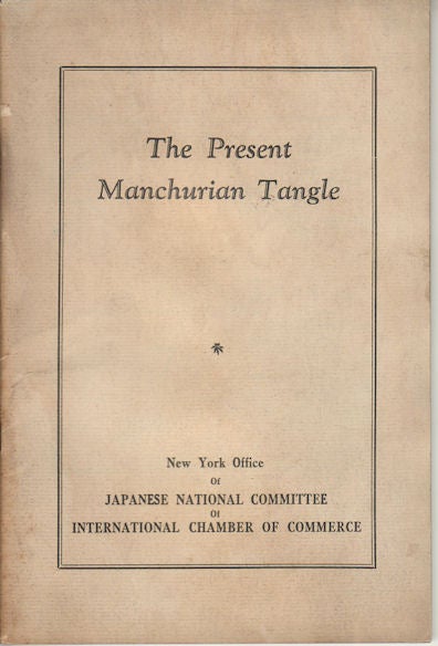 Stock ID #177461 The Present Manchurian Tangle. NEW YORK OFFICE OF JAPANESE NATIONAL COMMITTEE OF INTERNATIONAL CHAMBER OF COMMERCE.