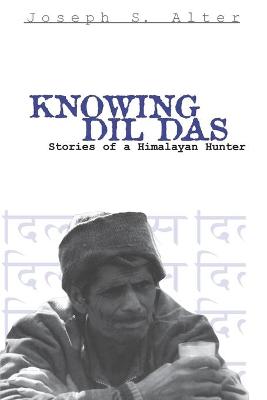 Stock ID #177548 Knowing Dil Das. Stories of a Himalayan Hunter. JOSEPH S. ALTER