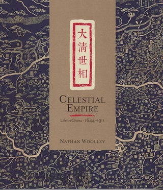 Stock ID #177638 Celestial Empire. Life in China 1644-1911. NATHAN WOOLLEY