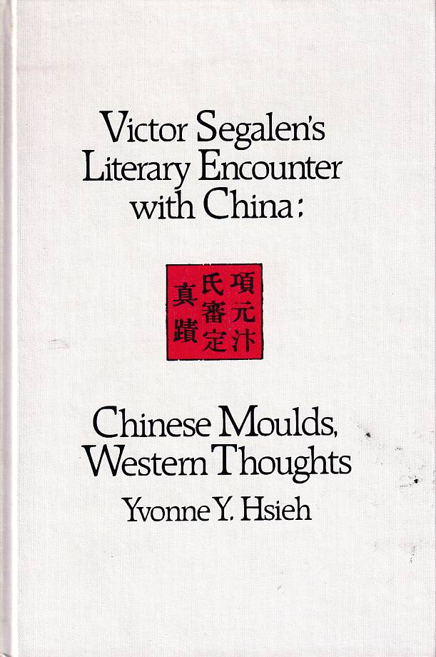 Stock ID #177662 Victor Segalen's Literary Encounter with China. Chinese Moulds, Western Thoughts. YVONNE Y. HSIEH.