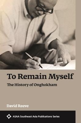 Stock ID #177856 To Remain Myself. The History of Onghokham. DAVID REEVE.