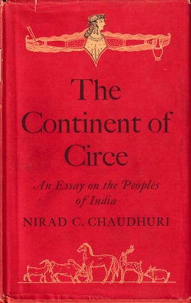 Stock ID #177897 The Continent of Circe. Being an Essay on the People's of India. NIRAD C. CHAUDHURI