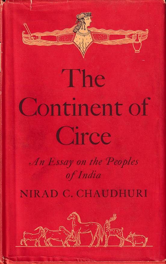 Stock ID #177897 The Continent of Circe. Being an Essay on the People's of India. NIRAD C. CHAUDHURI.
