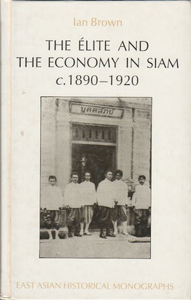 Stock ID #177945 The Elite and the Economy in Siam, C. 1890-1920. IAN BROWN