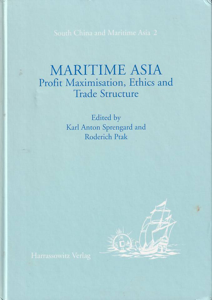 Stock ID #178002 Maritime Asia. Profit Maximisation, Ethics and Trade Structure. 1300-1800. KARL ANTON SPRENGARD, RODERICH PTAK.