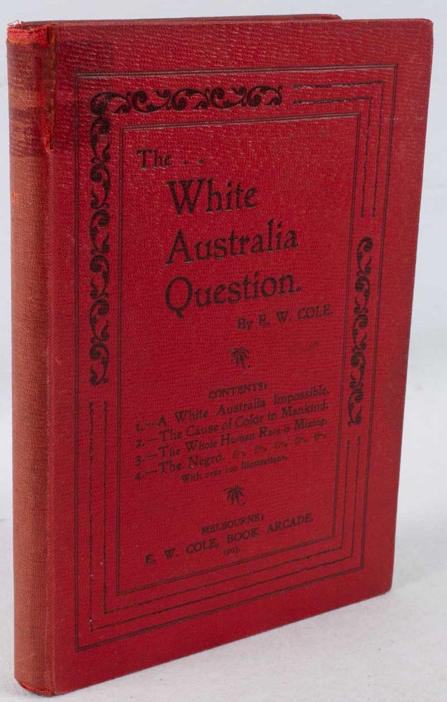 Stock ID #178060 The White Australia Question. Its Relation to a White Australia and the Development of our Tropical Territory. E. W. COLE.