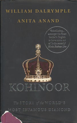 Stock ID #178073 Kohinoor. The Story of the World's Most Infamous Diamond. WILLIAM AND ANITA...