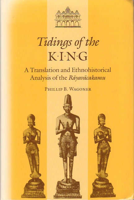 Stock ID #178091 Tidings of the King. A Translation and ethnohistorical Analysis of the Rayavacakamu. PHILLIP B. WAGONER.