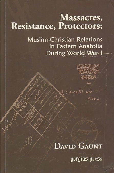 Stock ID #178128 Massacres, Resistance, Protectors: Muslim-Christian Relations in Eastern Anatolia during World War I. DAVID GAUNT.