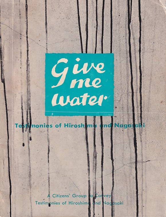 Stock ID #178250 Give Me Water. Testimonies of Hiroshima and Nagasaki. A CITIZENS' GROUP TO CONVEY TESTIMONIES OF HIROSHIMA AND NAGASAKI.