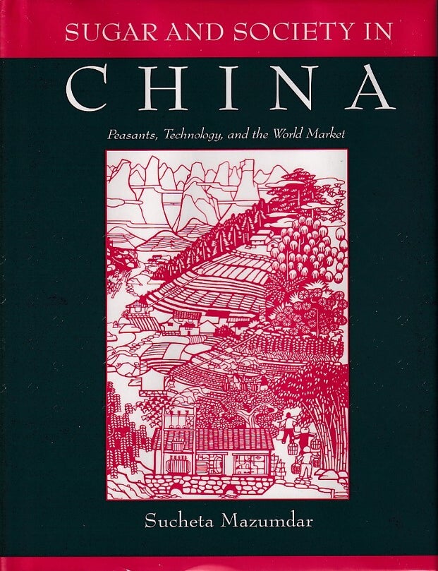 Stock ID #178387 Sugar and Society in China. Peasants, Technology and the World Market. SUCHETA MAZUMDAR.