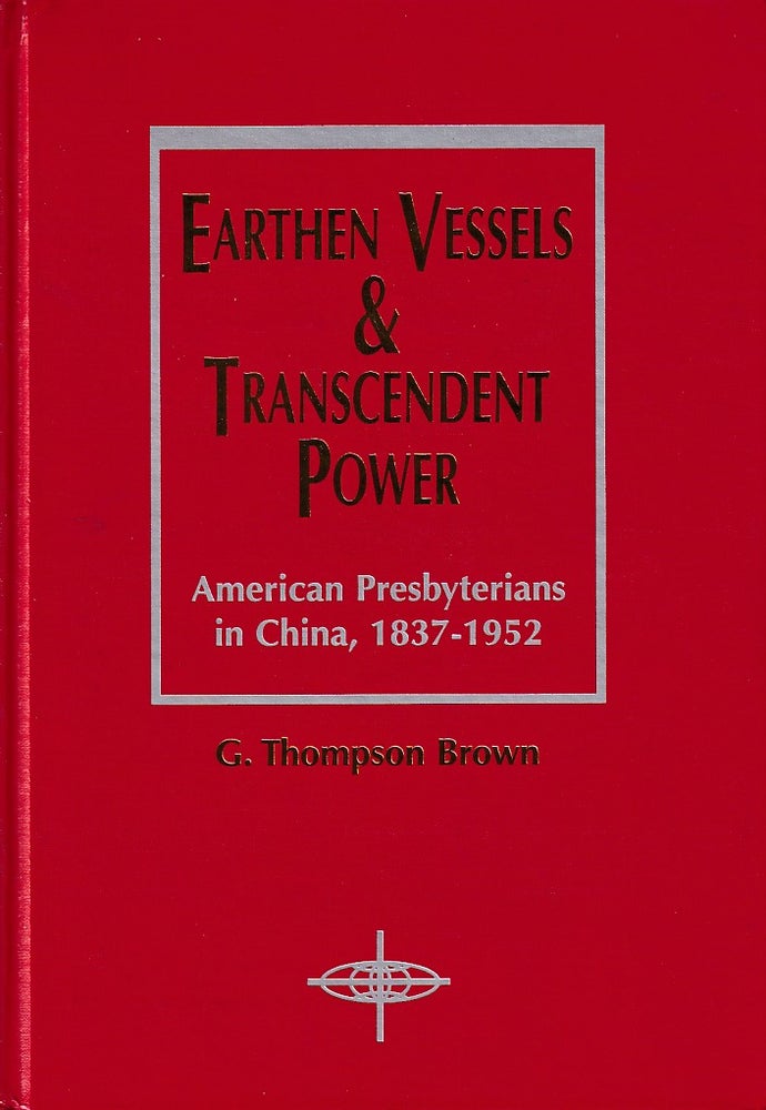 Stock ID #178388 Earthen Vessels and Transcendent Power. American Presbyterians in China, 1837-1952. American Society of Missiology Series, No. 25. G. THOMPSON BROWN.