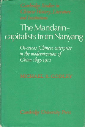 The Mandarin-Capitalists from Nanyang. Overseas Chinese Enterprise in the Modernization of China. MICHAEL R. GODLEY.
