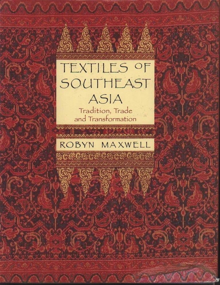 Stock ID #178592 Textiles of Southeast Asia. Tradition, Trade and Transformation. ROBYN MAXWELL.