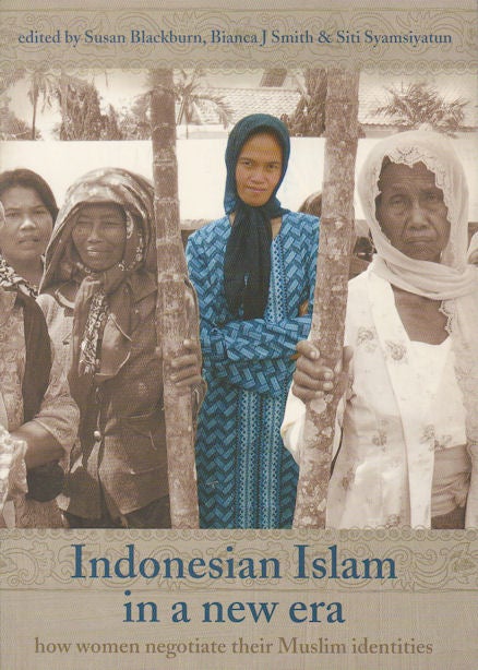 Stock ID #178603 Indonesian Islam in a New Era. How Women Negotiate Their Muslim Identities. SUSAN BLACKBURN, BIANCA SMITH AND SITI SYAMSIYATUN.