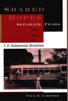 Stock ID #178823 Shared Hopes, Separate Fears. Fifty Years Of U.S.-Indonesian Relations. PAUL F....
