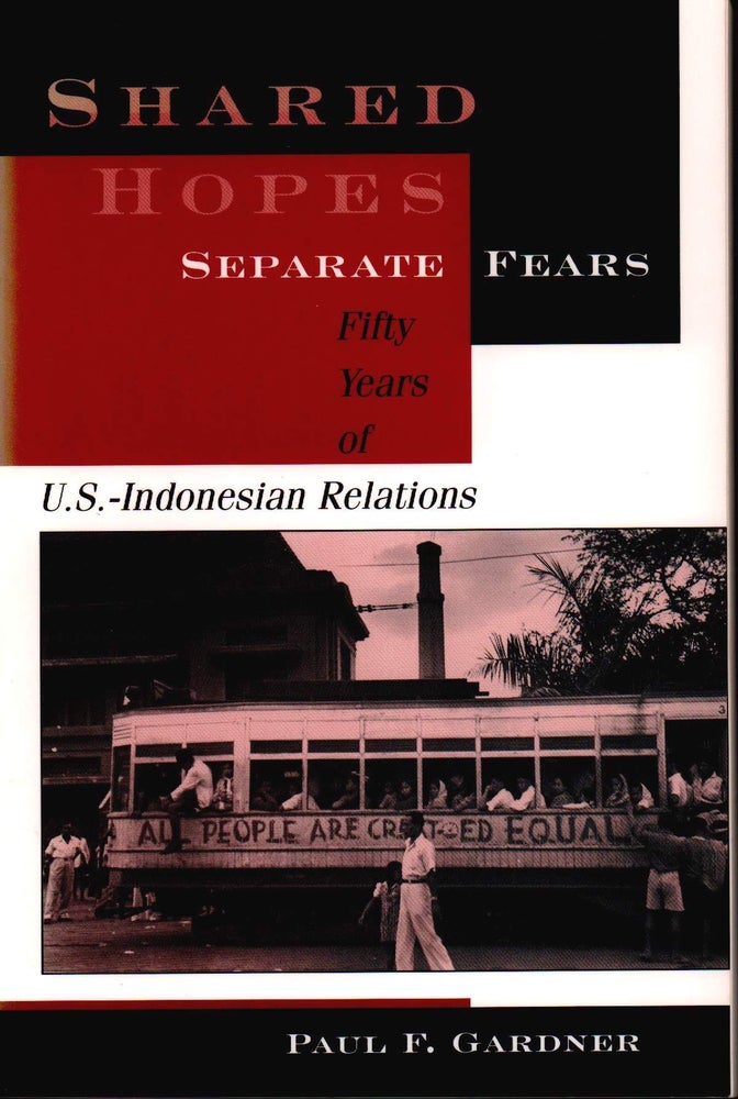 Stock ID #178823 Shared Hopes, Separate Fears. Fifty Years Of U.S.-Indonesian Relations. PAUL F. GARDNER.