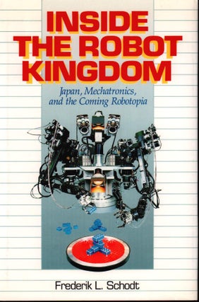 Stock ID #178826 Inside the Robot Kingdom. Japan, Mechatronics, and the Coming Robotopia....