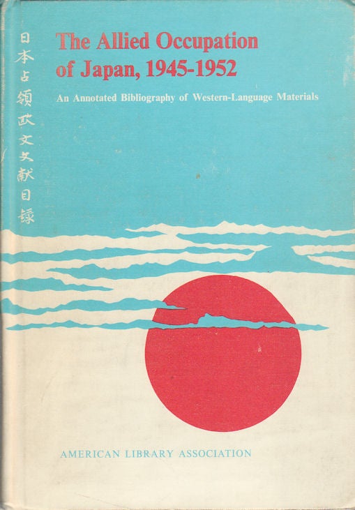 Stock ID #178952 The Allied Occupation of Japan, 1945-1952. An Annotated Bibliography of Western-Language Materials. ROBERT E. AND FRANK JOSEPH SHULMAN WARD.