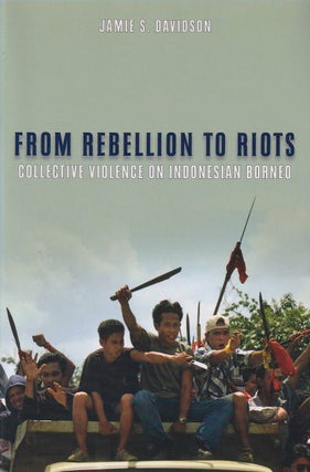 Stock ID #179018 From Rebellion to Riots. Collective Violence on Indonesian Borneo. JAMIE S....