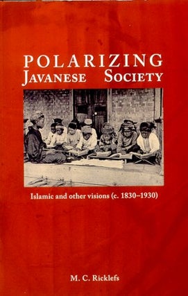Stock ID #179120 Polarizing Javanese Society. Islamic and Other Visions (C. 1830-1930). MERLE C....