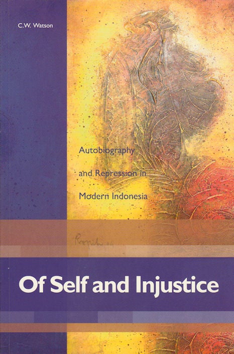 Stock ID #179121 Of Self and Injustice. Autobiography and Repression in Modern Indonesia. C. W. WATSON.