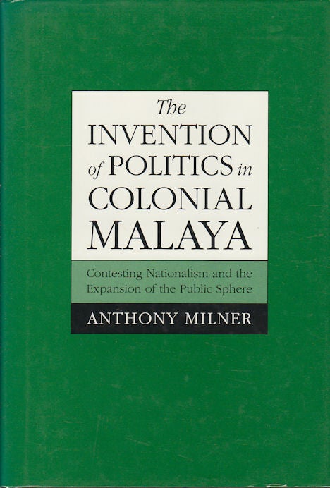 The Invention of Politics in Colonial Malaya. Contesting Nationalism ...