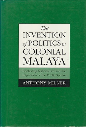 Stock ID #179130 The Invention of Politics in Colonial Malaya. Contesting Nationalism and the...