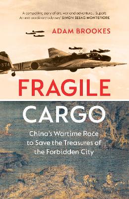 Fragile Cargo. China's Wartime Race to Save the Treasures of the Forbidden City. ADAM BROOKES.