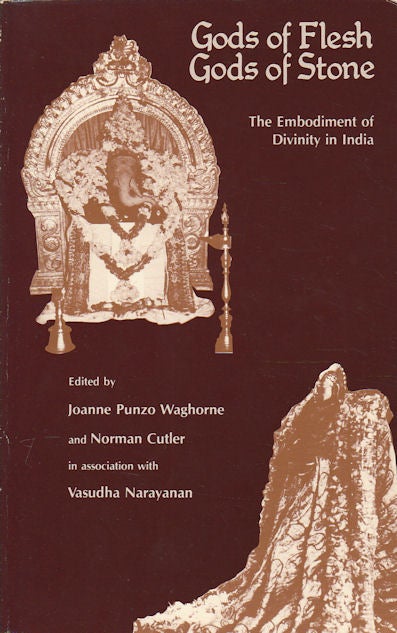 Stock ID #179152 Gods of Flesh, Gods of Stone. The Embodiment of Divinity in India. JOANNE PUNZO AND NORMAN CUTLER WAGHORNE.