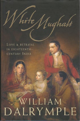 Stock ID #179187 White Mughals. Love and Betrayal in Eighteenth-Century India. WILLIAM DALRYMPLE