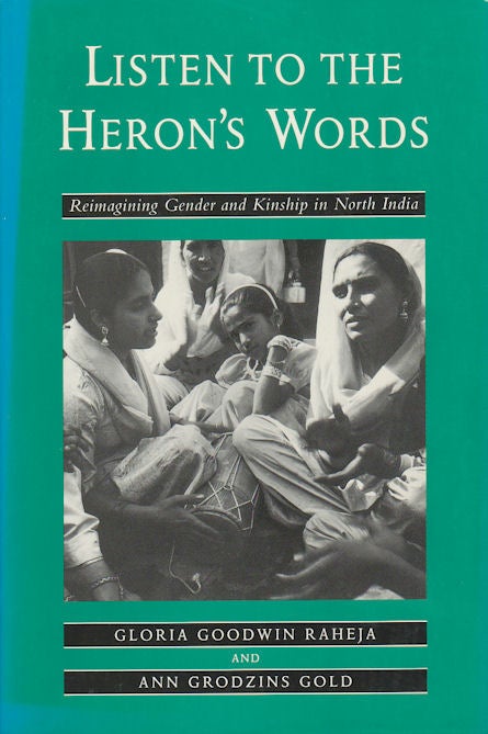 Stock ID #179224 Listen to the Heron's Words. Reimagining Gender and Kinship in North India. GLORIA GOODWIN AND ANN GRODZINS GOLD RAHEJA.