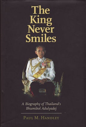 Stock ID #179256 The King Never Smiles. A Biography of Thailand's Bhumibol Adulyadej. PAUL M....