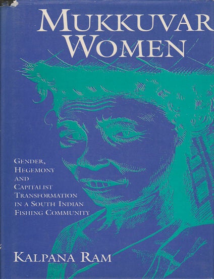 Stock ID #179269 Mukkuvar Women. Gender, Hegemony and Capitalist Transformation in a South Indian Fishing Community. KALPANA RAM.