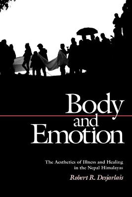 Stock ID #179304 Body and Emotion. The Aesthetics of Illness and Healing in the Nepal Himalayas. ROBERT R. DESJARLAIS.