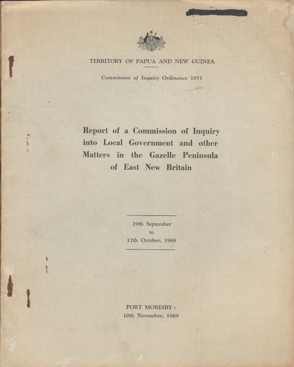 Stock ID #179559 Report of a Commission of Inquiry into Local Government and other Matters in the Gazelle Peninsula of East New Britain. 29th September to 17th October, 1969. P. D. CONNOLLY, S. GAIUS AND A. TAVIAI.