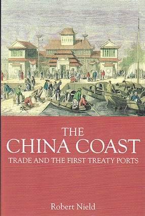 Stock ID #179681 The China Coast. Trade and the First Treaty Ports. ROBERT NIELD
