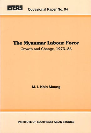 Stock ID #179712 The Myanmar Labour Force. Growth and Change, 1973-83. M. I. KHIN MAUNG