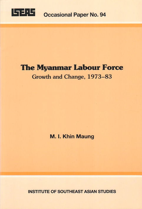 Stock ID #179712 The Myanmar Labour Force. Growth and Change, 1973-83. M. I. KHIN MAUNG.
