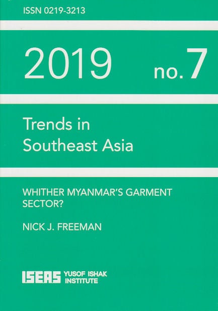 Stock ID #179787 2019 No. 7 Trends in Southeast Asia. Whither Myanmar's Garment Sector? NICK J. FREEMAN.