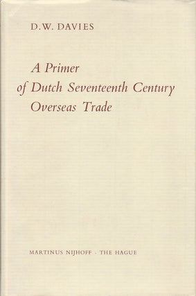Stock ID #179863 A Primer of Dutch Seventeenth Century Overseas Trade. D. W. DAVIES