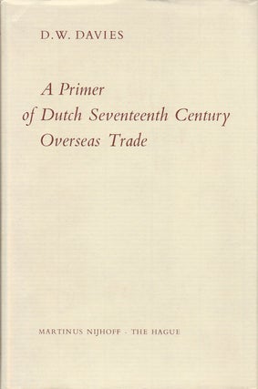 Stock ID #179863 A Primer of Dutch Seventeenth Century Overseas Trade. D. W DAVIES