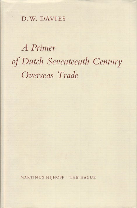 Stock ID #179863 A Primer of Dutch Seventeenth Century Overseas Trade. D. W. DAVIES.