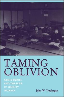 Stock ID #179941 Taming Oblivion. Aging Bodies and the Fear of Senility in Japan. JOHN W. TRAPHAGAN