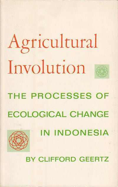 Stock ID #179993 Agricultural Involution. The Process of Ecological Change in Indonesia. CLIFFORD GEERTZ.