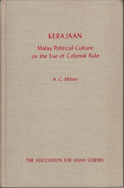 Stock ID #180020 Kerajaan: Malay Political Culture on the Eve of Colonial Rule. ANTHONY MILNER.