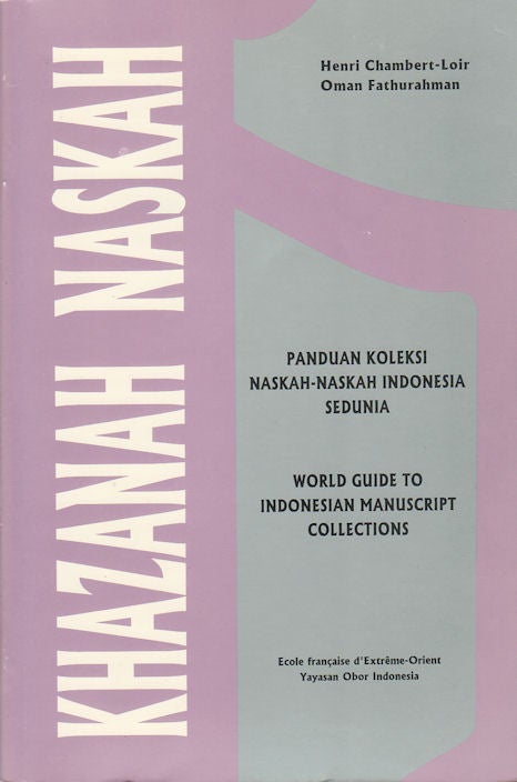 Stock ID #180070 Khazanah Naskah. Pandua Koleksi Naskah-Naskah Indonesia Sedunia. World Guide to Indonesian Manuscript Collections. HENRI AND OMAN FATHURAHMAN CHAMBERT-LOIR.